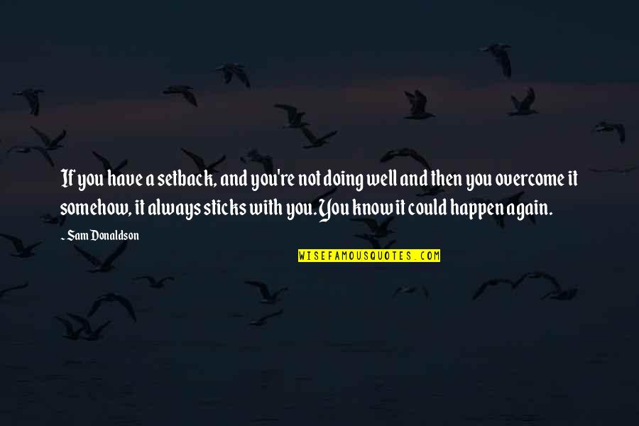 Wieken Bunschoten Quotes By Sam Donaldson: If you have a setback, and you're not