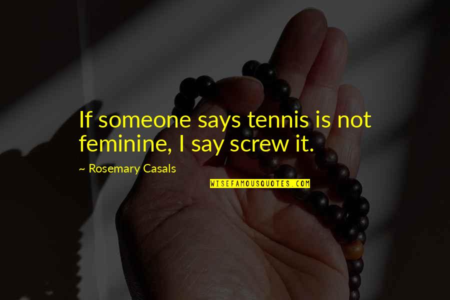 Wiekslag Amersfoort Quotes By Rosemary Casals: If someone says tennis is not feminine, I Wiekslag Amersfoort Quotes By Rosemary Casals: If someone says tennis is not feminine, I