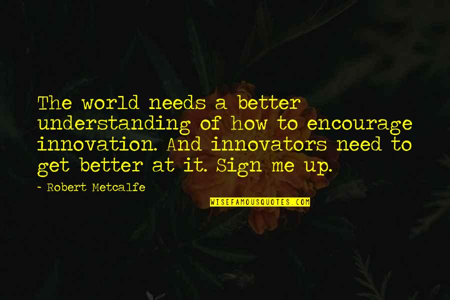 Wieku Quotes By Robert Metcalfe: The world needs a better understanding of how