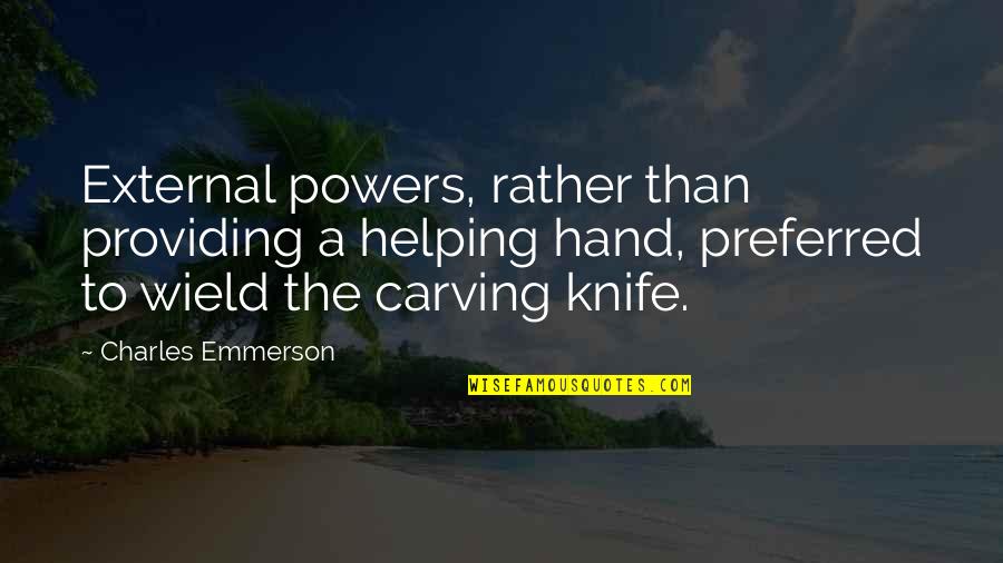 Wield Quotes By Charles Emmerson: External powers, rather than providing a helping hand,