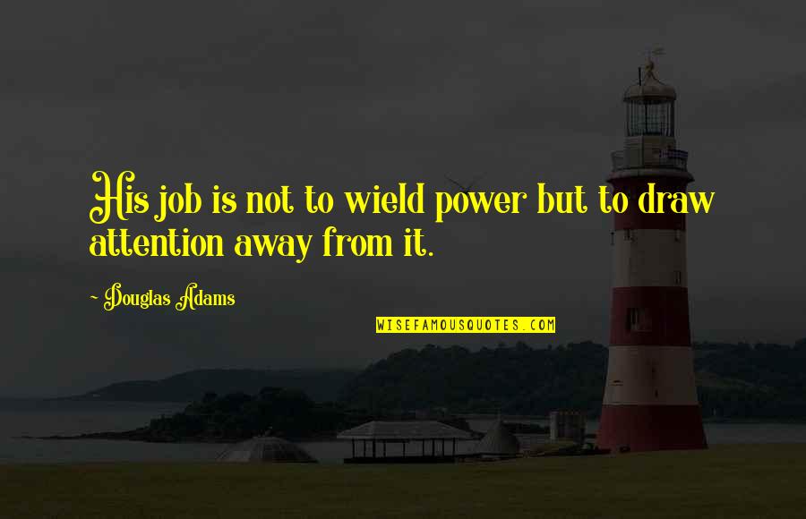 Wield Quotes By Douglas Adams: His job is not to wield power but
