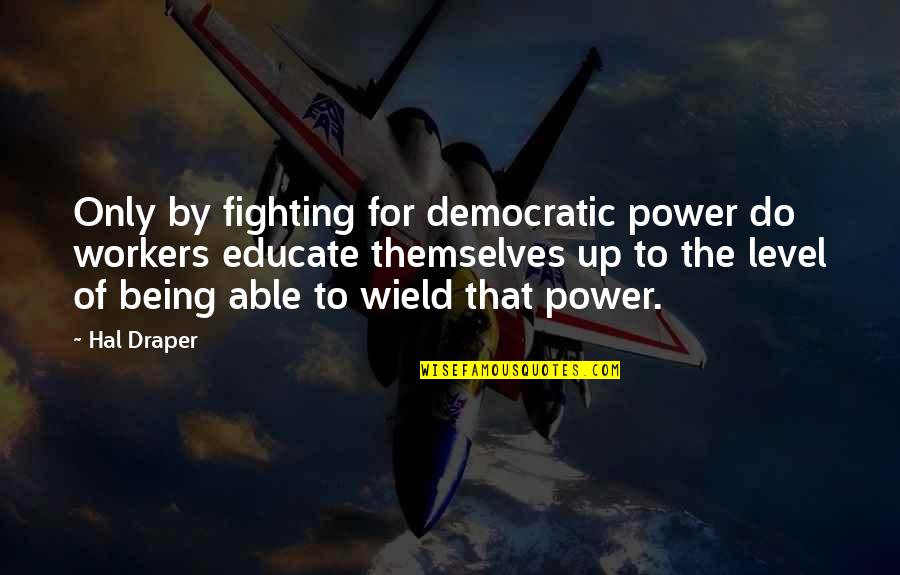 Wield Quotes By Hal Draper: Only by fighting for democratic power do workers