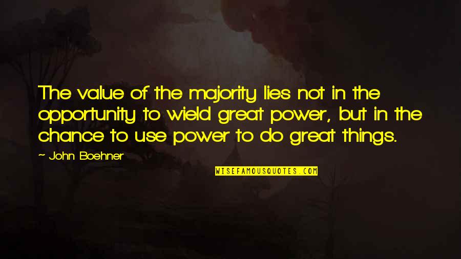 Wield Quotes By John Boehner: The value of the majority lies not in
