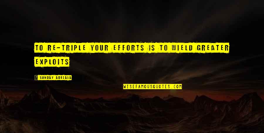 Wield Quotes By Sunday Adelaja: To re-triple your efforts is to wield greater