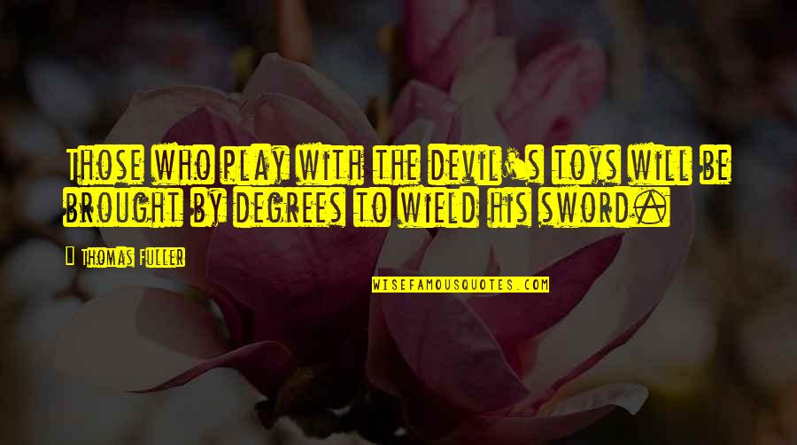 Wield Quotes By Thomas Fuller: Those who play with the devil's toys will