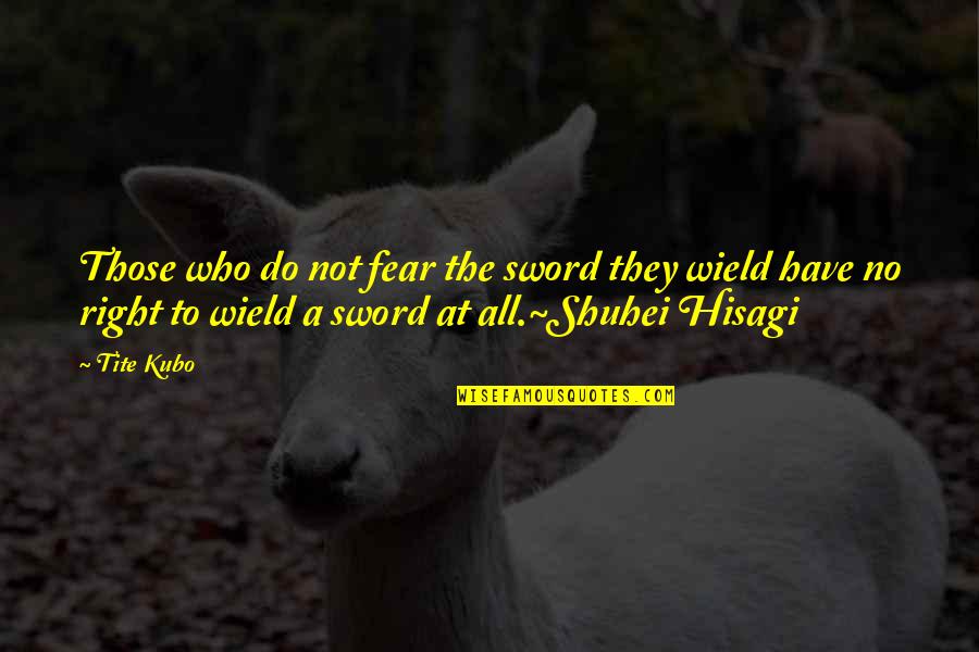 Wield Quotes By Tite Kubo: Those who do not fear the sword they