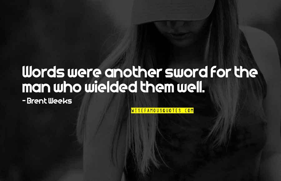 Wielded Quotes By Brent Weeks: Words were another sword for the man who