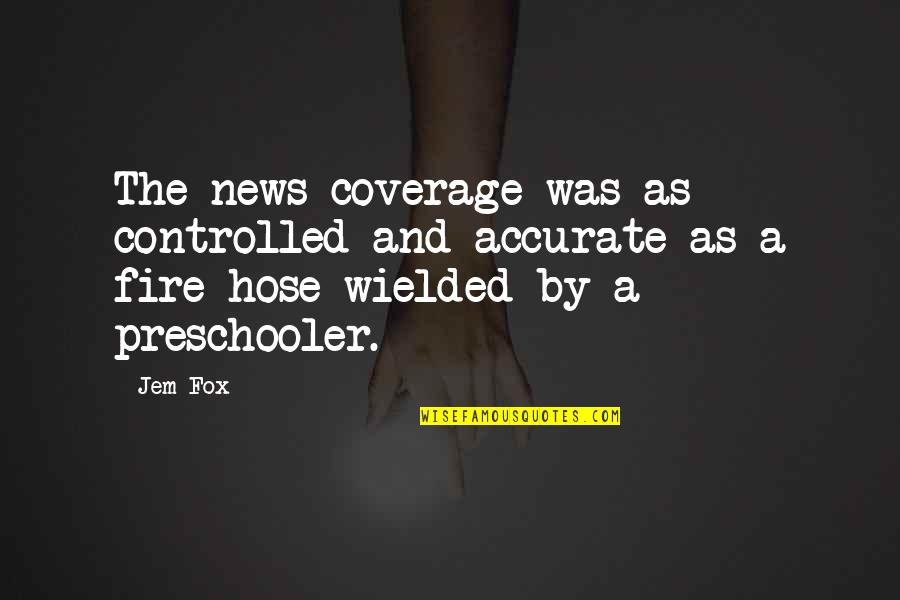 Wielded Quotes By Jem Fox: The news coverage was as controlled and accurate