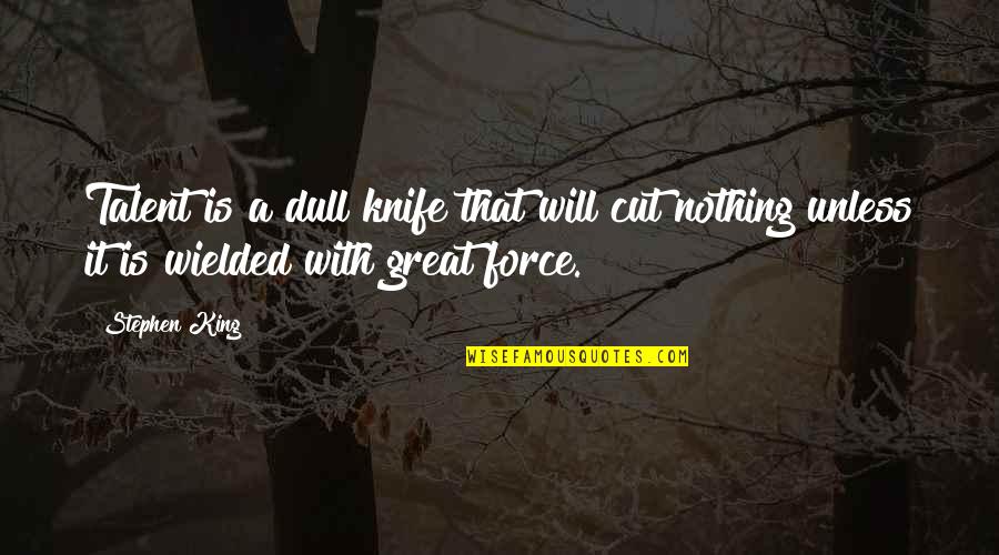 Wielded Quotes By Stephen King: Talent is a dull knife that will cut