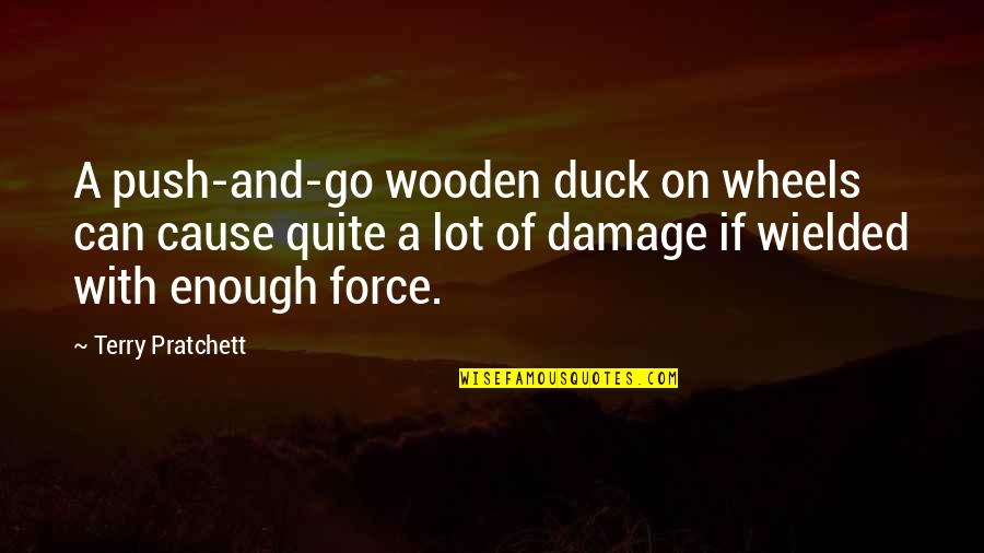Wielded Quotes By Terry Pratchett: A push-and-go wooden duck on wheels can cause