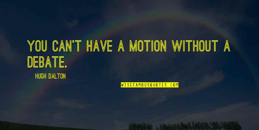 Wielder Crossword Quotes By Hugh Dalton: You can't have a motion without a debate. Wielder Crossword Quotes By Hugh Dalton: You can't have a motion without a debate.