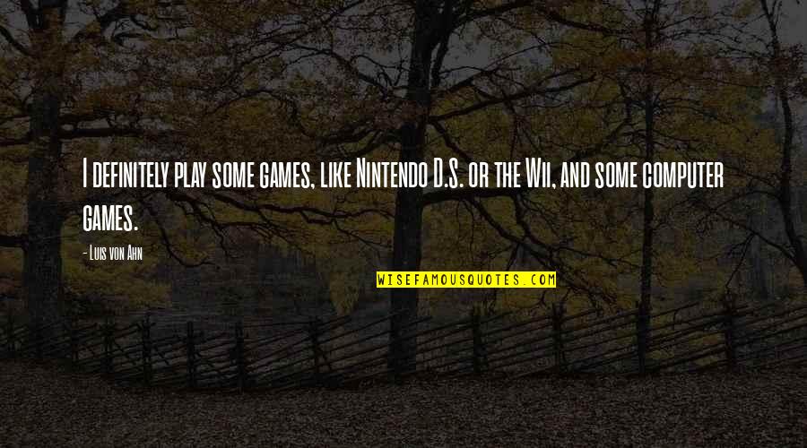 Wielders Gas Quotes By Luis Von Ahn: I definitely play some games, like Nintendo D.S. Wielders Gas Quotes By Luis Von Ahn: I definitely play some games, like Nintendo D.S.
