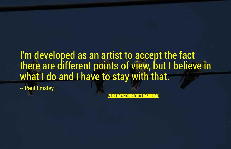 Wielders Of Weapons Quotes By Paul Emsley: I'm developed as an artist to accept the