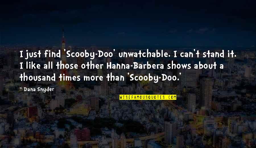 Wielgus Surname Quotes By Dana Snyder: I just find 'Scooby-Doo' unwatchable. I can't stand