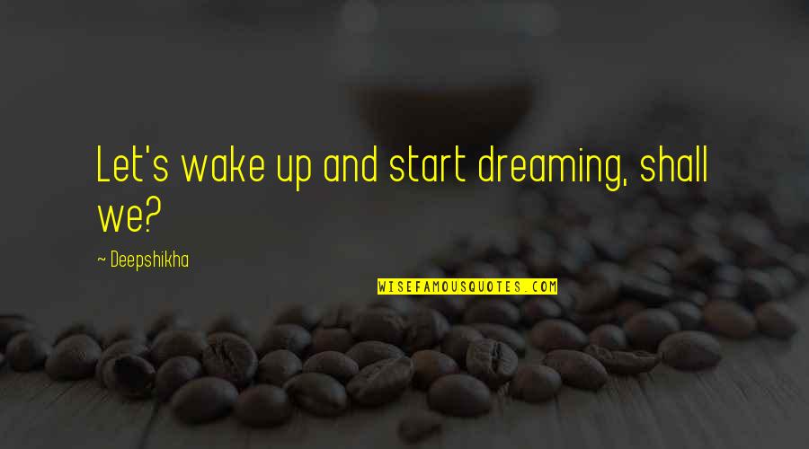 Wielicki Krzysztof Quotes By Deepshikha: Let's wake up and start dreaming, shall we? Wielicki Krzysztof Quotes By Deepshikha: Let's wake up and start dreaming, shall we?