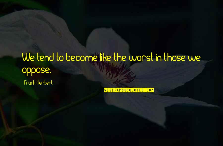 Wielkanoc Quotes By Frank Herbert: We tend to become like the worst in Wielkanoc Quotes By Frank Herbert: We tend to become like the worst in