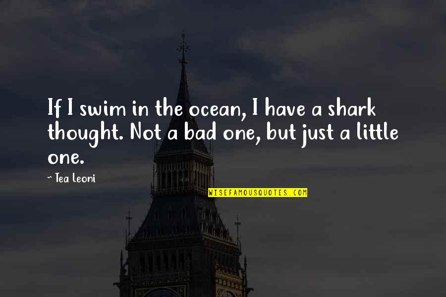 Wielki Piatek Quotes By Tea Leoni: If I swim in the ocean, I have