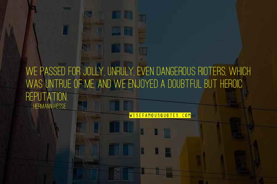Wielun Quotes By Hermann Hesse: We passed for jolly, unruly, even dangerous rioters,