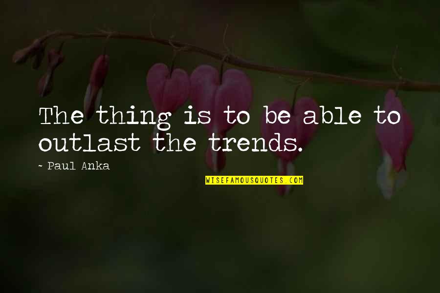 Wielun Quotes By Paul Anka: The thing is to be able to outlast