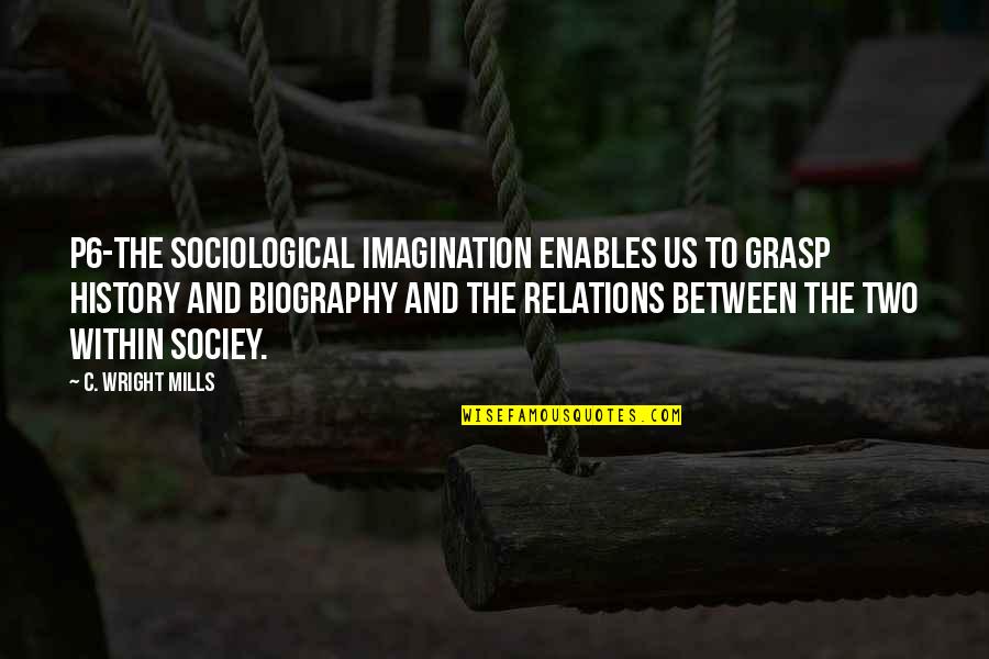 Wienecke Quotes By C. Wright Mills: P6-the sociological imagination enables us to grasp history