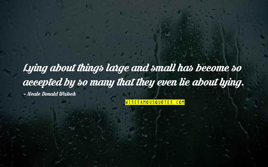 Wiener Schnitzel Quotes By Neale Donald Walsch: Lying about things large and small has become Wiener Schnitzel Quotes By Neale Donald Walsch: Lying about things large and small has become