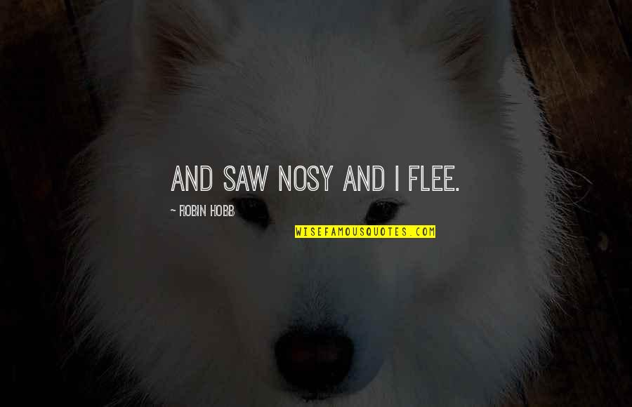 Wienery East Quotes By Robin Hobb: And saw Nosy and I flee.