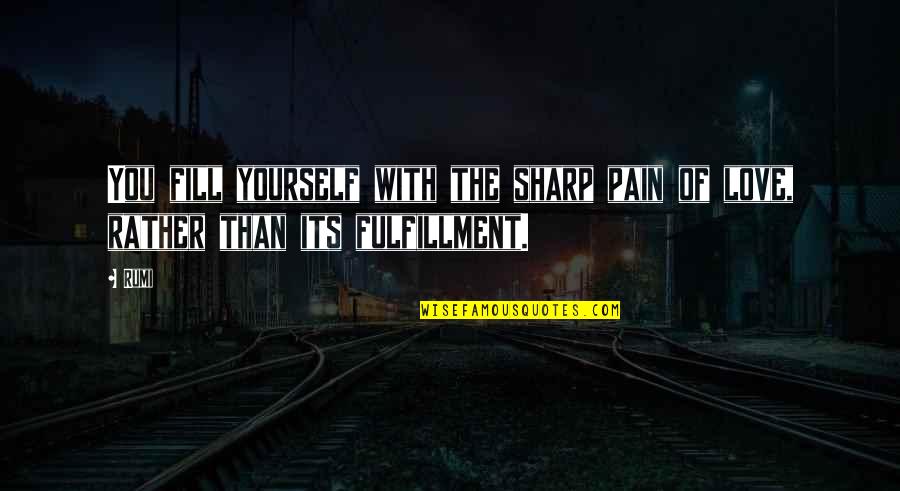 Wienery East Quotes By Rumi: You fill yourself with the sharp pain of