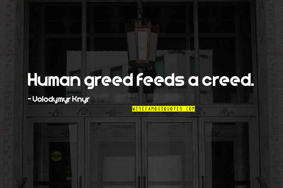 Wienery East Quotes By Volodymyr Knyr: Human greed feeds a creed.