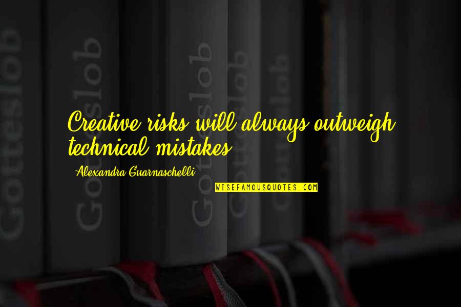Wienery Quotes By Alexandra Guarnaschelli: Creative risks will always outweigh technical mistakes. Wienery Quotes By Alexandra Guarnaschelli: Creative risks will always outweigh technical mistakes.