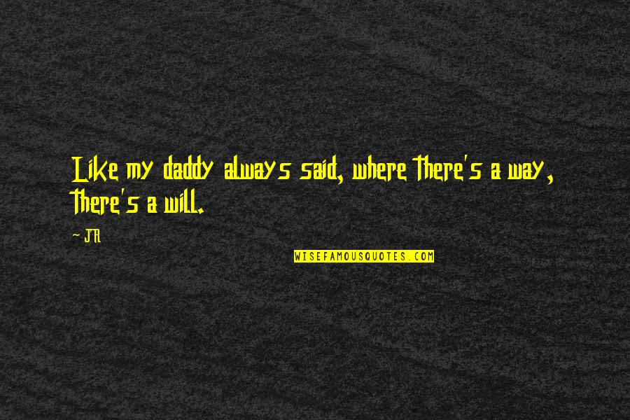 Wienery Quotes By JR: Like my daddy always said, where there's a