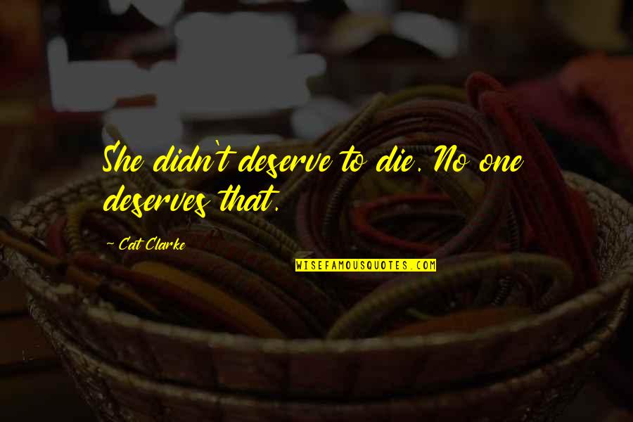 Wieniawa Leszno Quotes By Cat Clarke: She didn't deserve to die. No one deserves Wieniawa Leszno Quotes By Cat Clarke: She didn't deserve to die. No one deserves