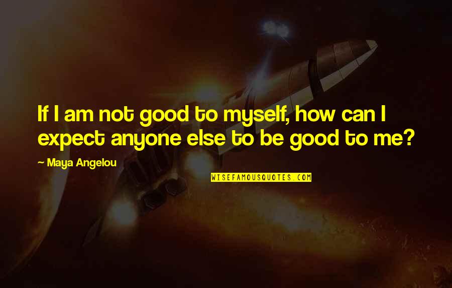Wieniawa Leszno Quotes By Maya Angelou: If I am not good to myself, how