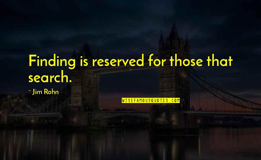 Wieniawa Nago Quotes By Jim Rohn: Finding is reserved for those that search.