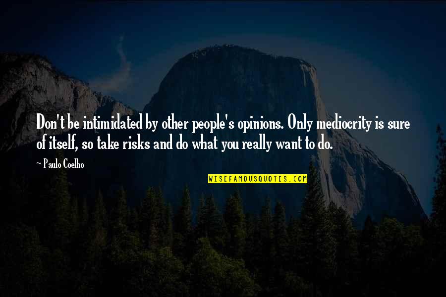 Wienie Quotes By Paulo Coelho: Don't be intimidated by other people's opinions. Only