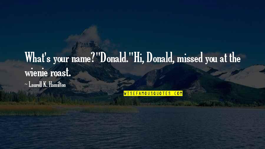 Wienie Wienie Quotes By Laurell K. Hamilton: What's your name?"Donald."Hi, Donald, missed you at the