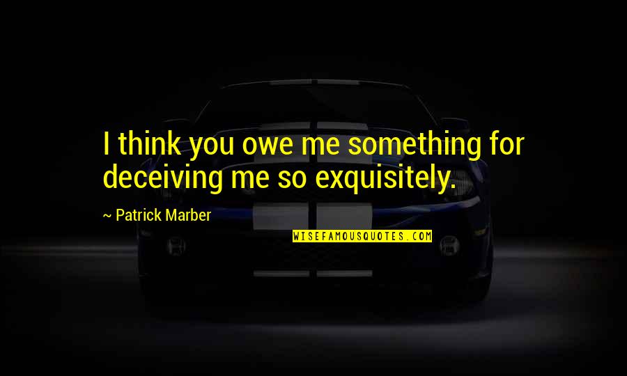 Wiens Ranch Quotes By Patrick Marber: I think you owe me something for deceiving Wiens Ranch Quotes By Patrick Marber: I think you owe me something for deceiving