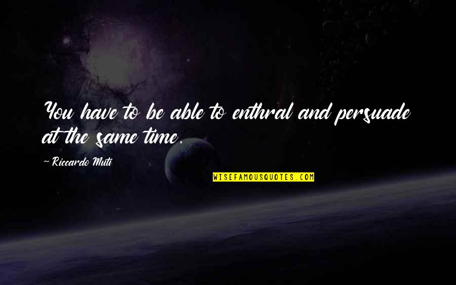Wieprzowy Quotes By Riccardo Muti: You have to be able to enthral and
