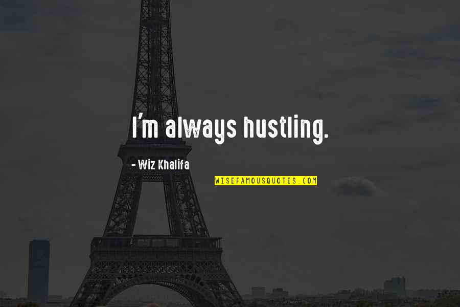 Wiercic Quotes By Wiz Khalifa: I'm always hustling. Wiercic Quotes By Wiz Khalifa: I'm always hustling.
