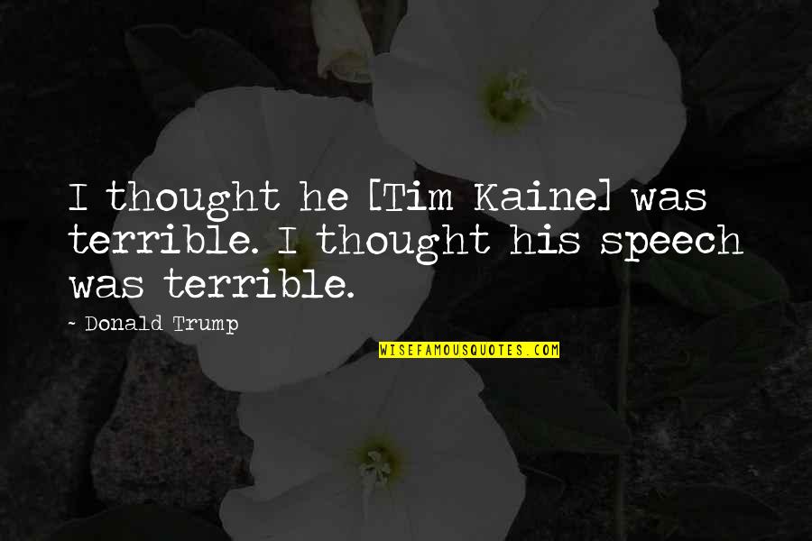 Wierciszewski Quotes By Donald Trump: I thought he [Tim Kaine] was terrible. I