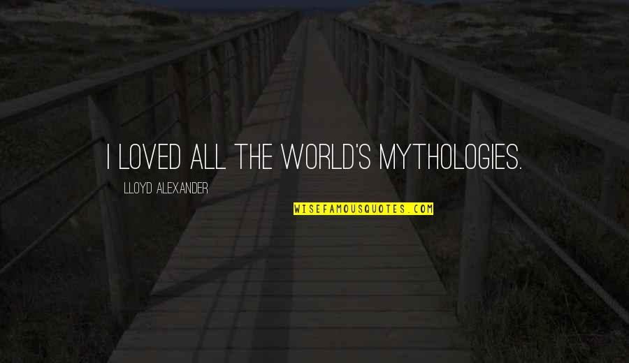 Wierengo Quotes By Lloyd Alexander: I loved all the world's mythologies. Wierengo Quotes By Lloyd Alexander: I loved all the world's mythologies.