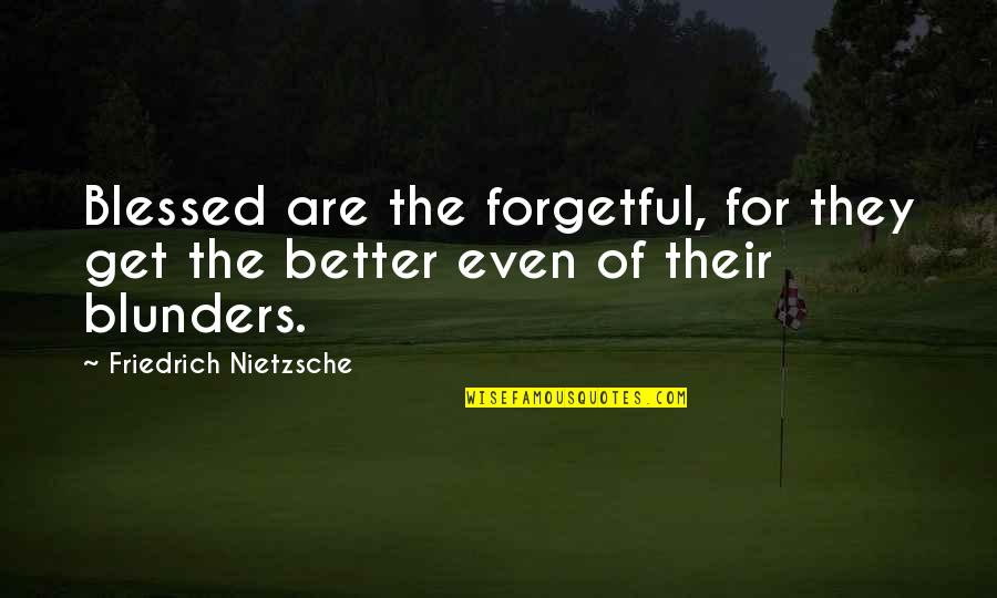 Wieringa Raamsdonksveer Quotes By Friedrich Nietzsche: Blessed are the forgetful, for they get the Wieringa Raamsdonksveer Quotes By Friedrich Nietzsche: Blessed are the forgetful, for they get the