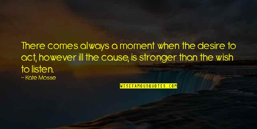 Wieringa Raamsdonksveer Quotes By Kate Mosse: There comes always a moment when the desire Wieringa Raamsdonksveer Quotes By Kate Mosse: There comes always a moment when the desire