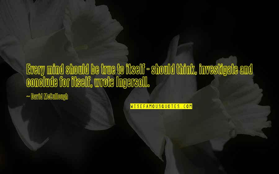 Wieringa Tommy Quotes By David McCullough: Every mind should be true to itself - Wieringa Tommy Quotes By David McCullough: Every mind should be true to itself -