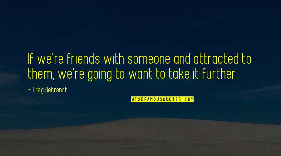Wierman Md Quotes By Greg Behrendt: If we're friends with someone and attracted to Wierman Md Quotes By Greg Behrendt: If we're friends with someone and attracted to