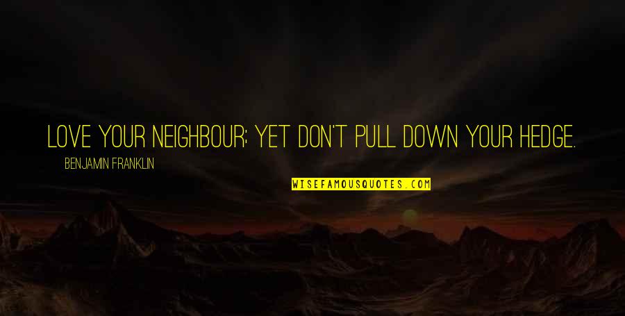 Wiermann Miranda Quotes By Benjamin Franklin: Love your Neighbour; yet don't pull down your
