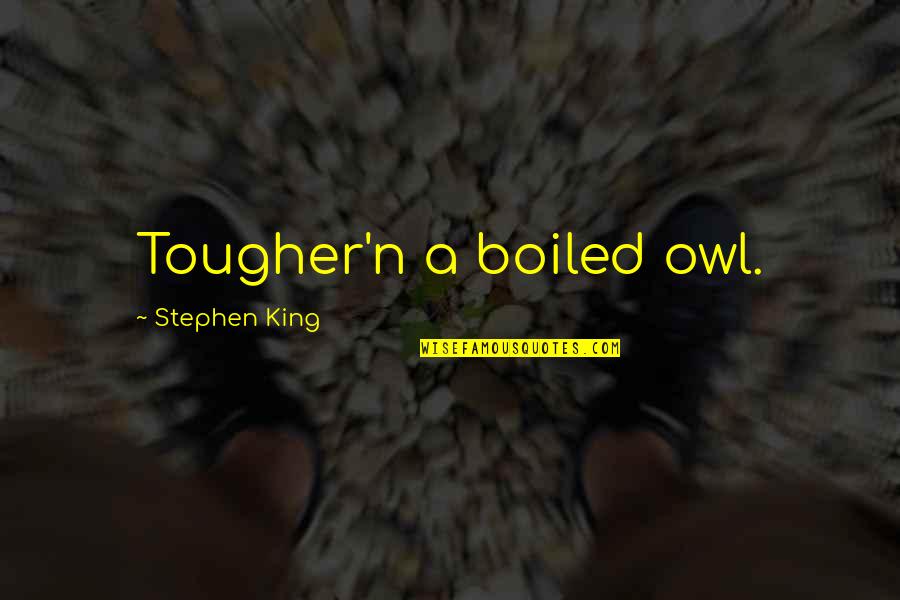 Wiermann Miranda Quotes By Stephen King: Tougher'n a boiled owl.