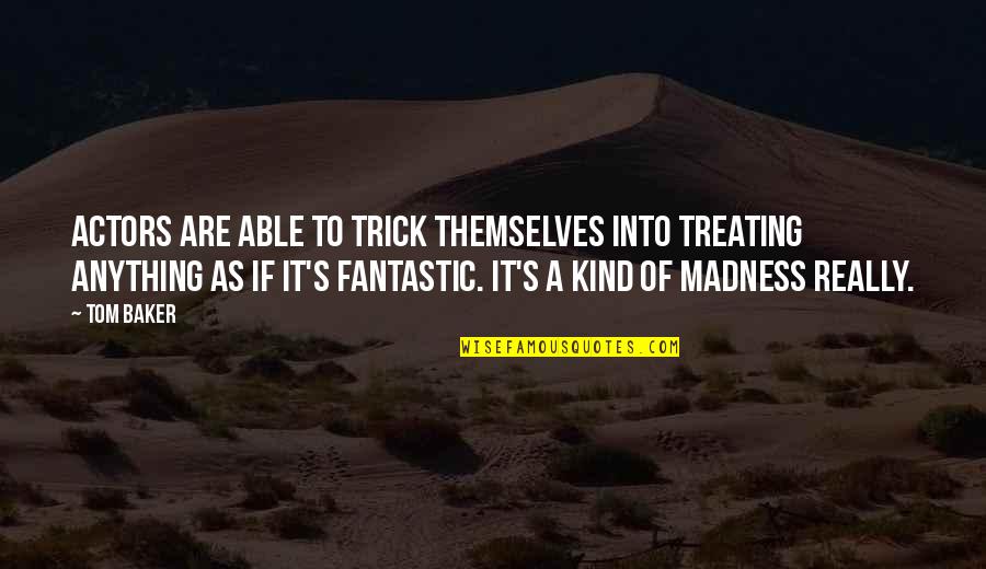 Wiermann Miranda Quotes By Tom Baker: Actors are able to trick themselves into treating