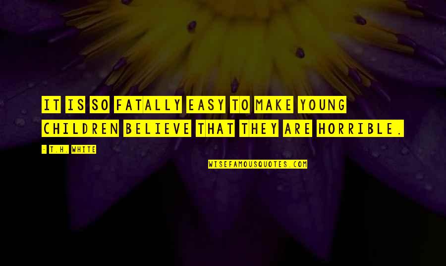 Wierny Jak Quotes By T.H. White: It is so fatally easy to make young