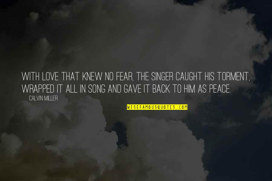 Wierny Seniorow Quotes By Calvin Miller: With love that knew no fear, the Singer Wierny Seniorow Quotes By Calvin Miller: With love that knew no fear, the Singer