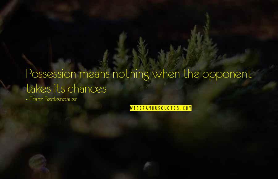 Wierny Seniorow Quotes By Franz Beckenbauer: Possession means nothing when the opponent takes its Wierny Seniorow Quotes By Franz Beckenbauer: Possession means nothing when the opponent takes its